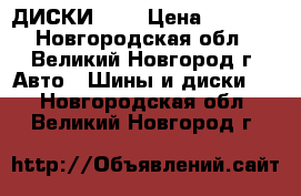 ДИСКИ  15 › Цена ­ 4 000 - Новгородская обл., Великий Новгород г. Авто » Шины и диски   . Новгородская обл.,Великий Новгород г.